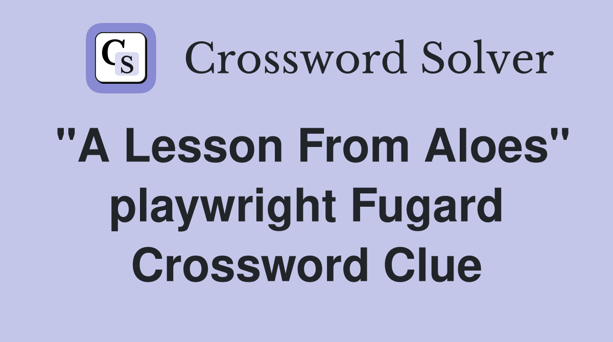 "A Lesson From Aloes" playwright Fugard Crossword Clue