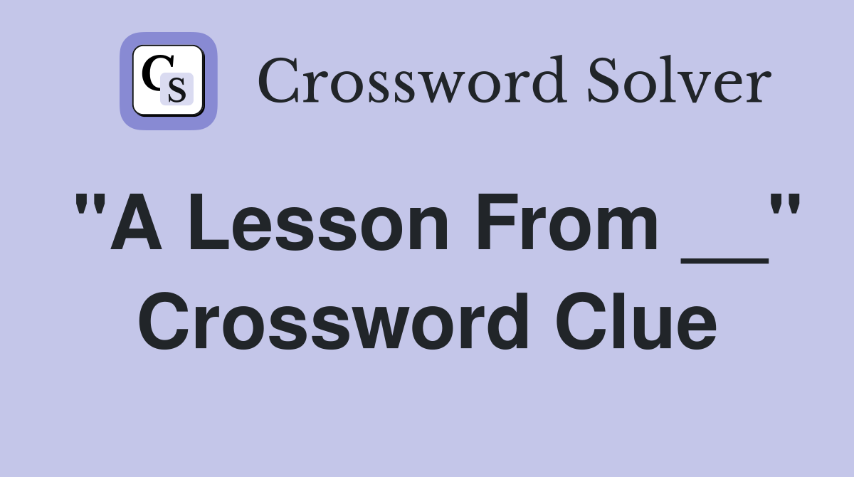 "A Lesson From __" Crossword Clue