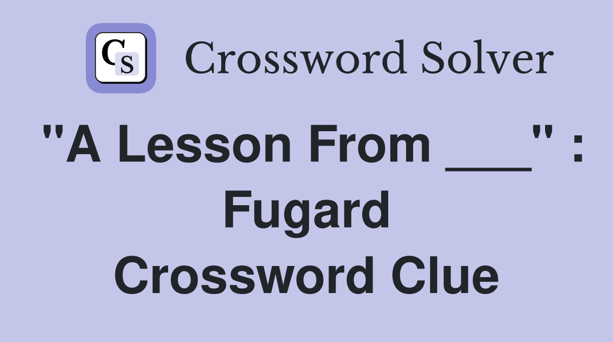 "A Lesson From ___" : Fugard Crossword Clue