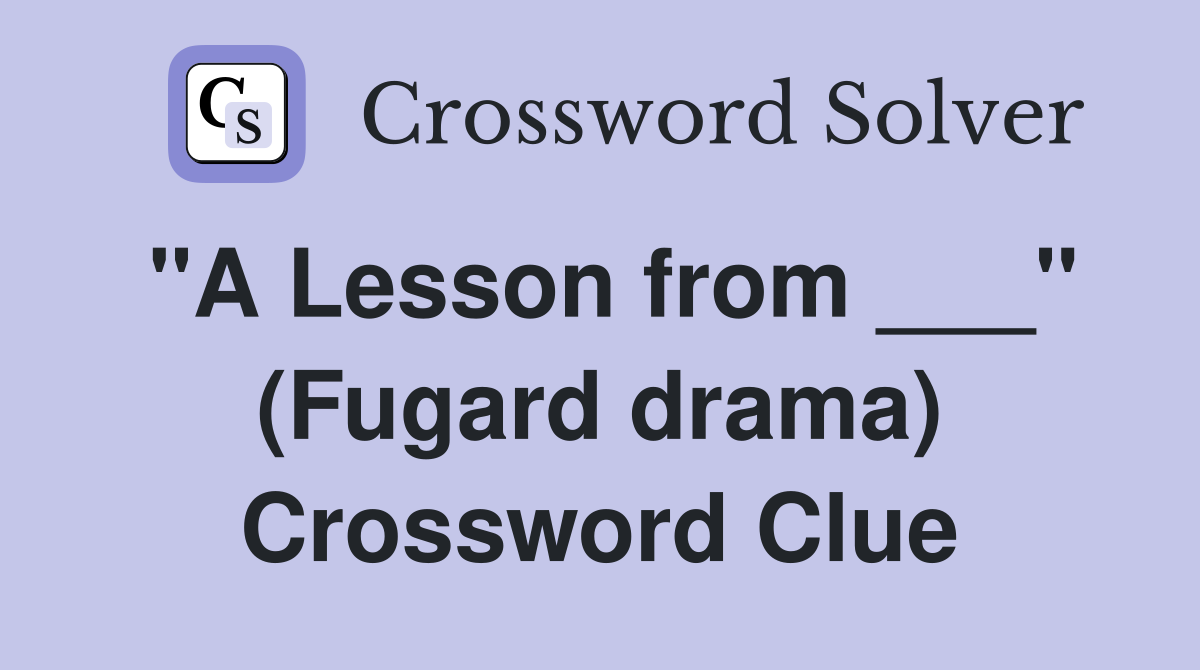 "A Lesson from ___" (Fugard drama) Crossword Clue
