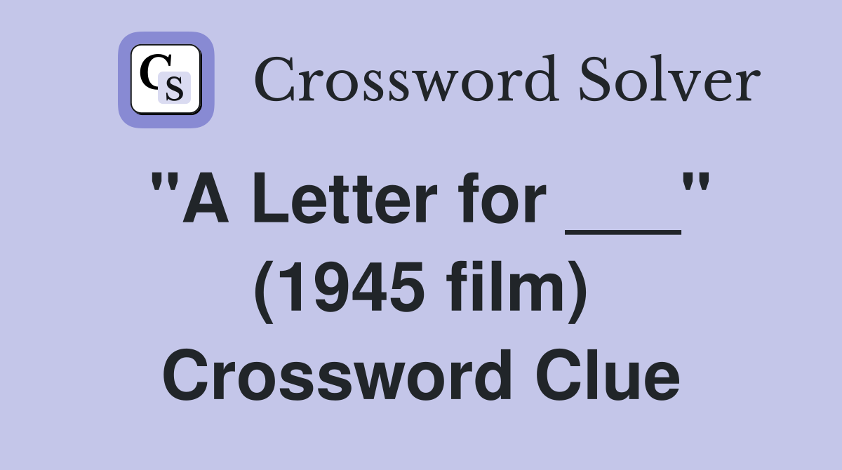 "A Letter for ___" (1945 film) Crossword Clue