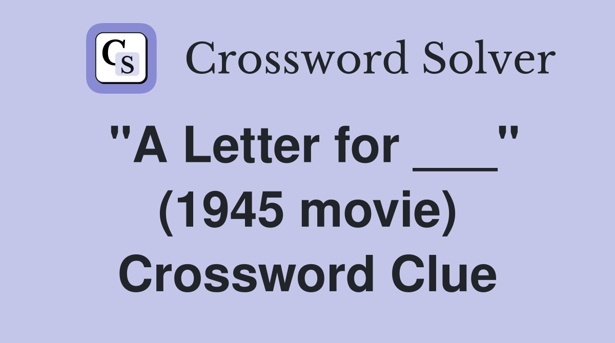 "A Letter for ___" (1945 movie) Crossword Clue