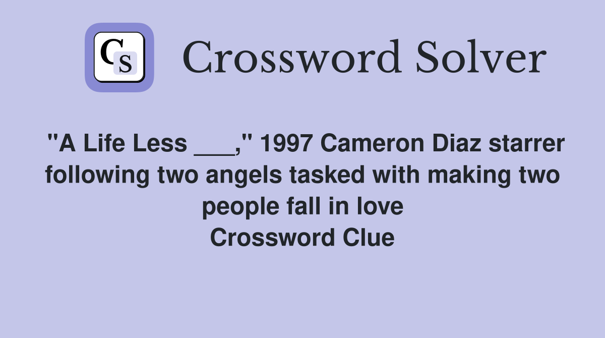 "A Life Less ___," 1997 Cameron Diaz starrer following two angels tasked with making two people fall in love Crossword Clue