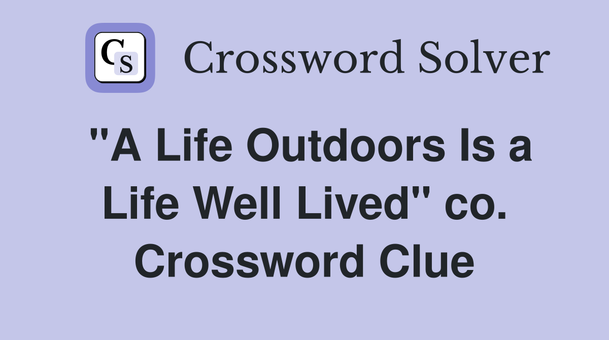 "A Life Outdoors Is a Life Well Lived" co. Crossword Clue