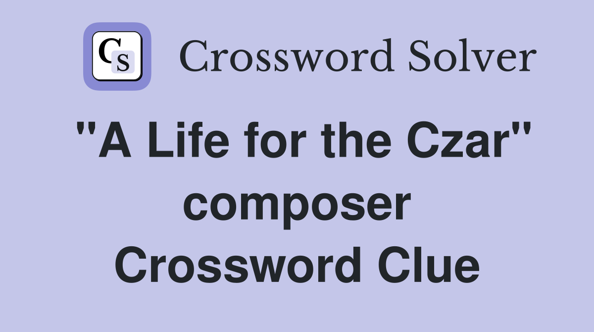 "A Life for the Czar" composer Crossword Clue