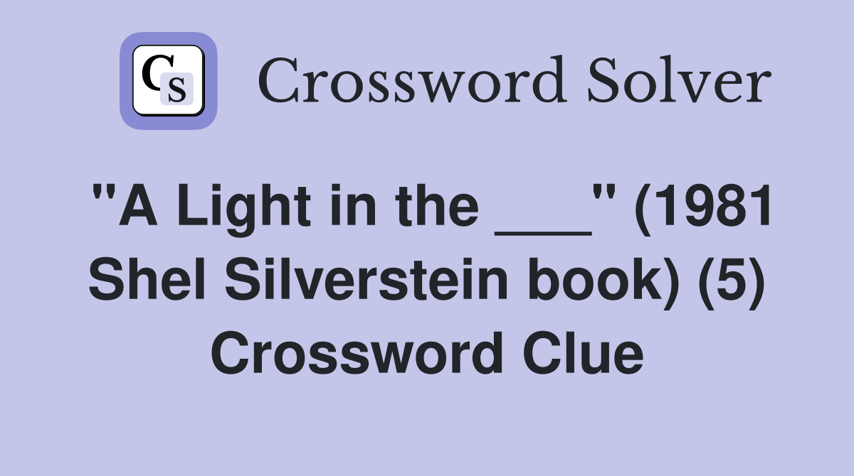 "A Light in the ___" (1981 Shel Silverstein book) (5) Crossword Clue