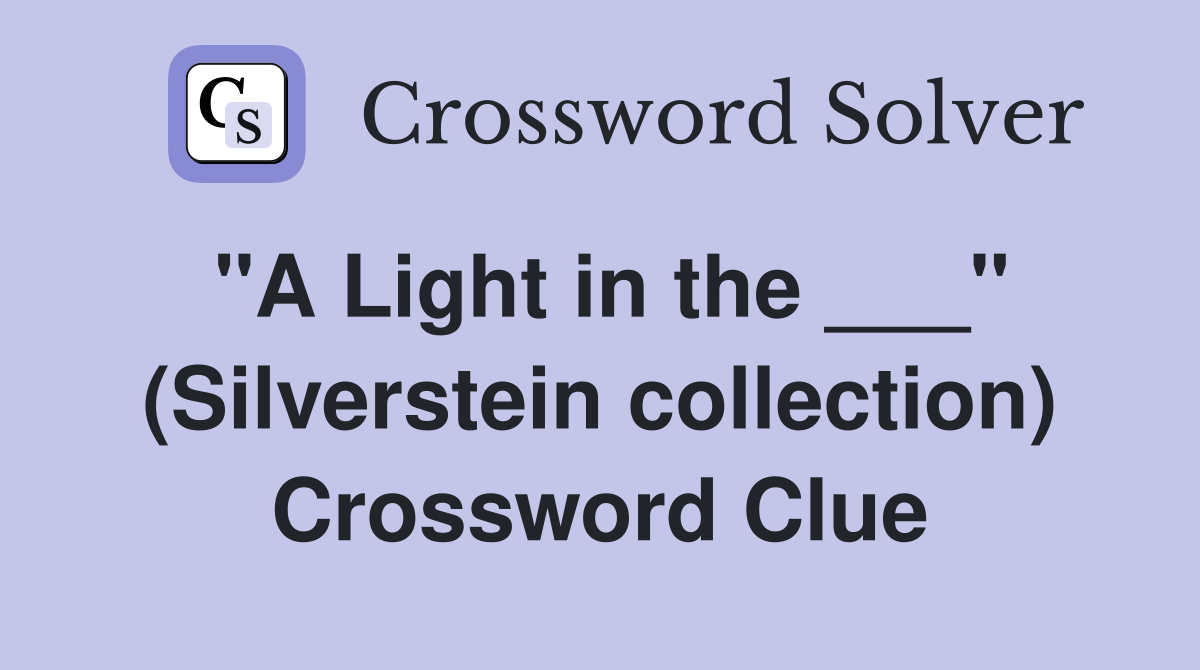 "A Light in the ___" (Silverstein collection) Crossword Clue