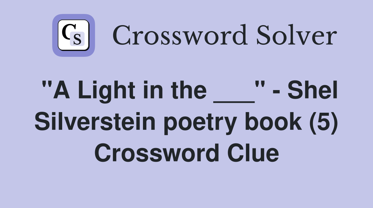 "A Light in the ___" - Shel Silverstein poetry book (5) Crossword Clue
