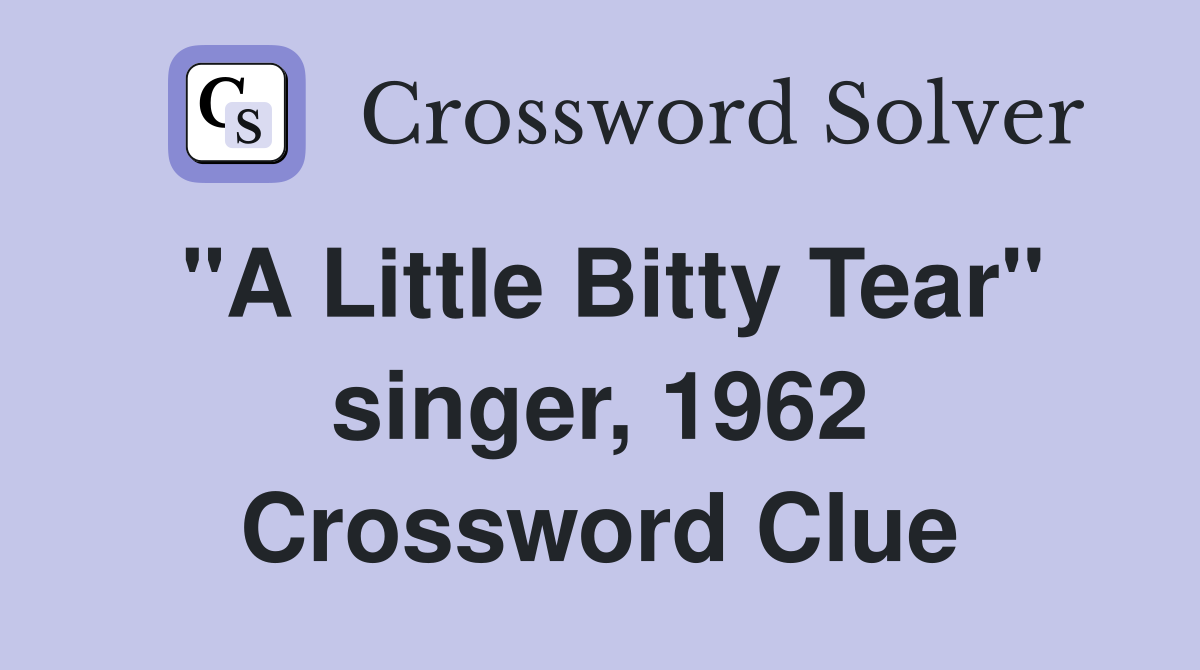 "A Little Bitty Tear" singer, 1962 Crossword Clue