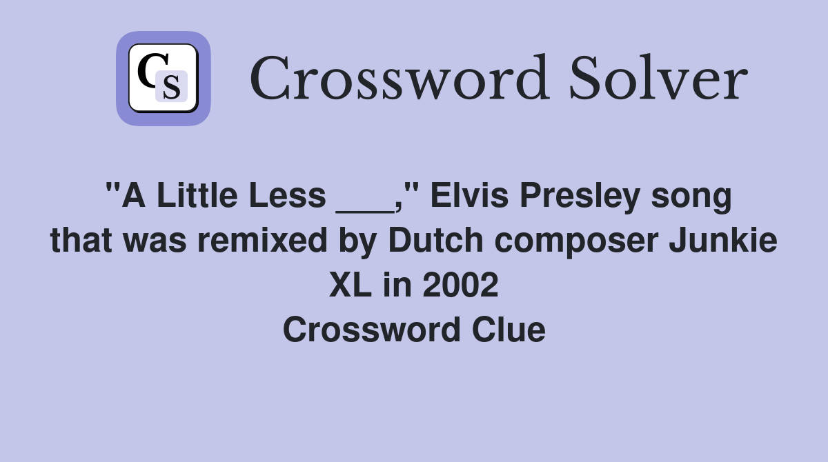 "A Little Less ___," Elvis Presley song that was remixed by Dutch composer Junkie XL in 2002 Crossword Clue