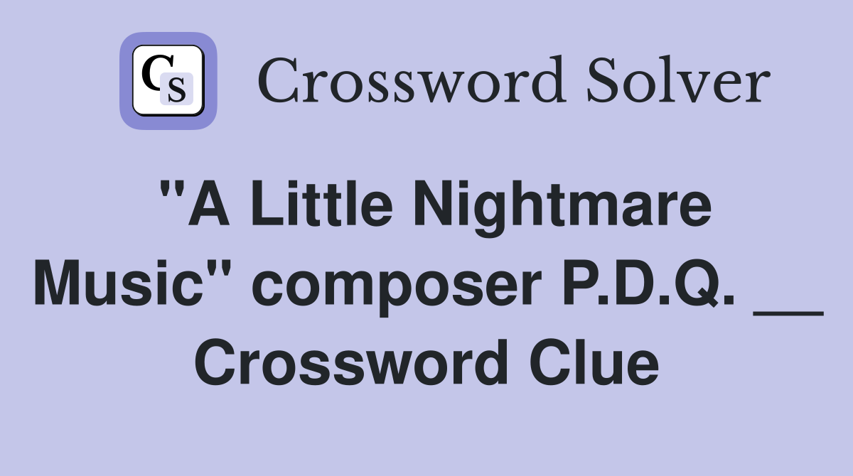 "A Little Nightmare Music" composer P.D.Q. __ Crossword Clue