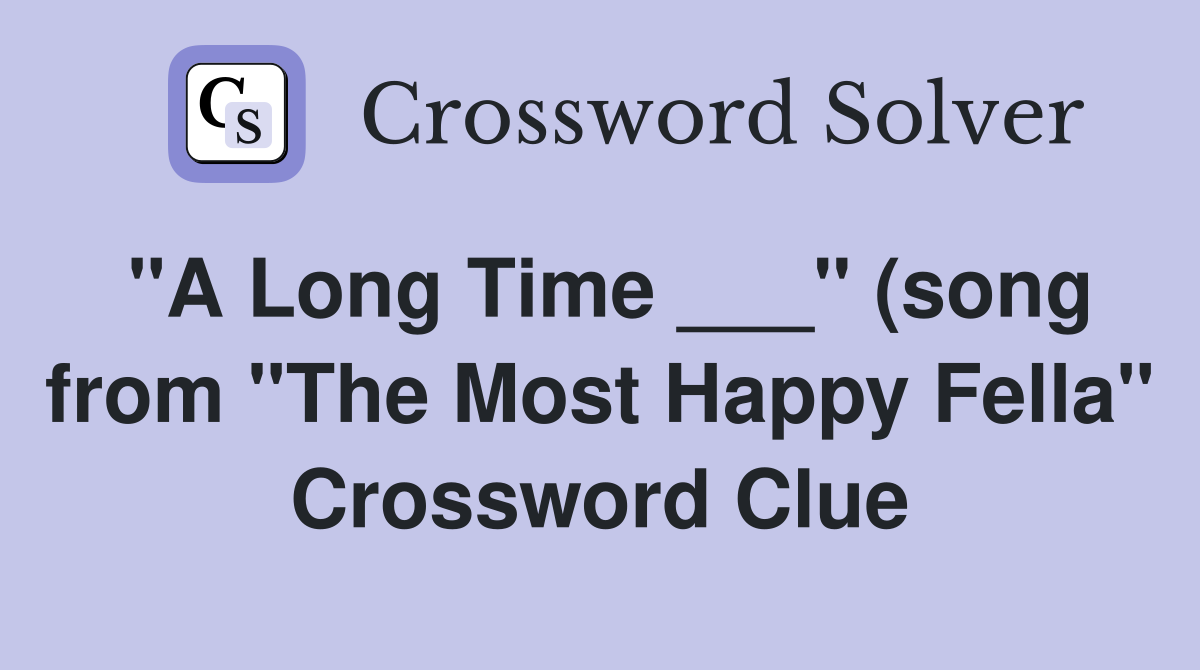 quot A Long Time quot (song from quot The Most Happy Fella quot ) Crossword Clue quot A Long Time quot (song from quot The Most Happy Fella quot ) Crossword Clue