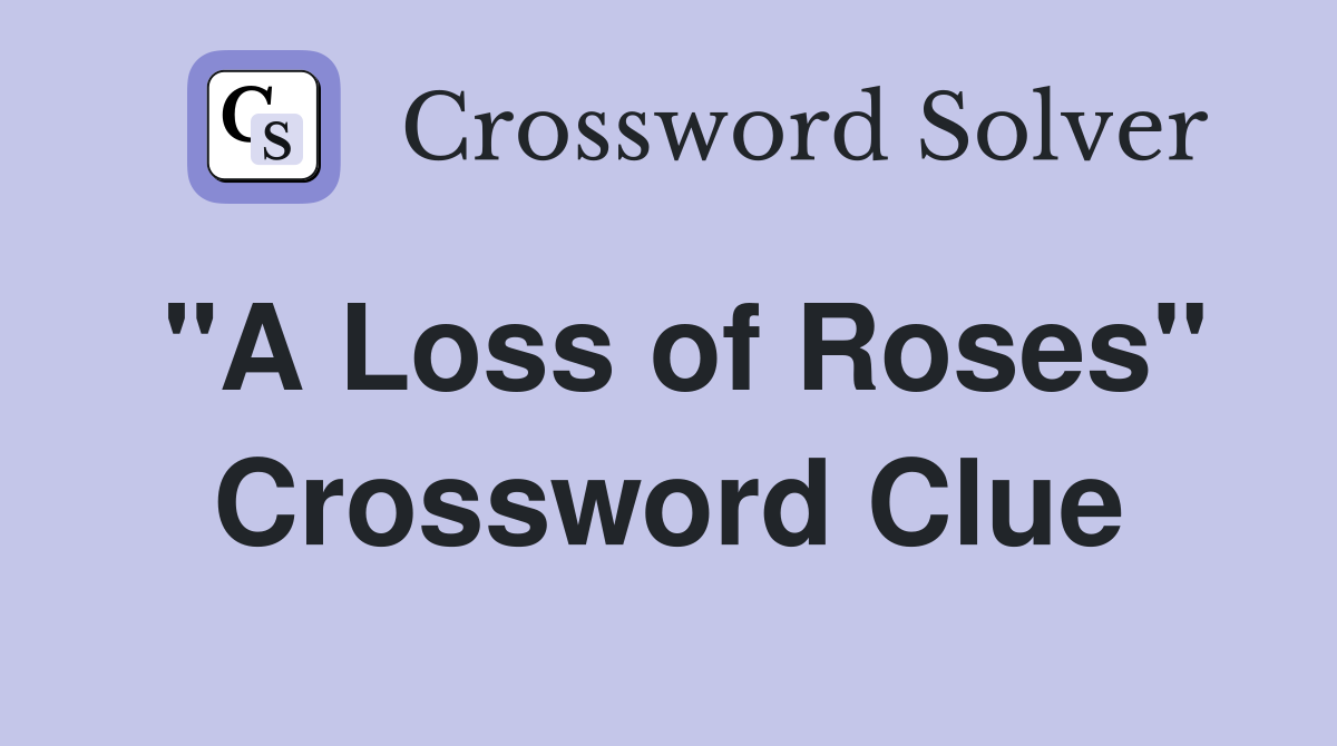 "A Loss of Roses" Crossword Clue