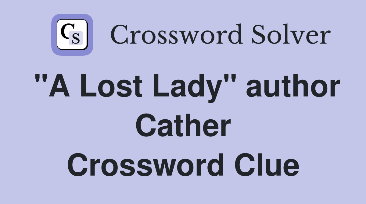 "A Lost Lady" author Cather Crossword Clue