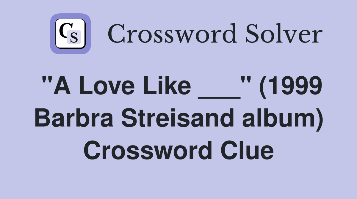"A Love Like ___" (1999 Barbra Streisand album) Crossword Clue