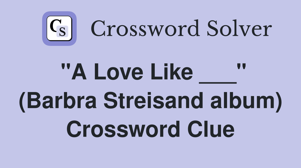 "A Love Like ___" (Barbra Streisand album) Crossword Clue