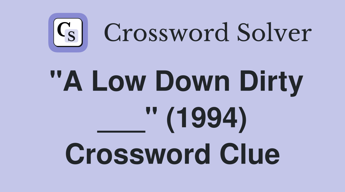 "A Low Down Dirty ___" (1994) Crossword Clue