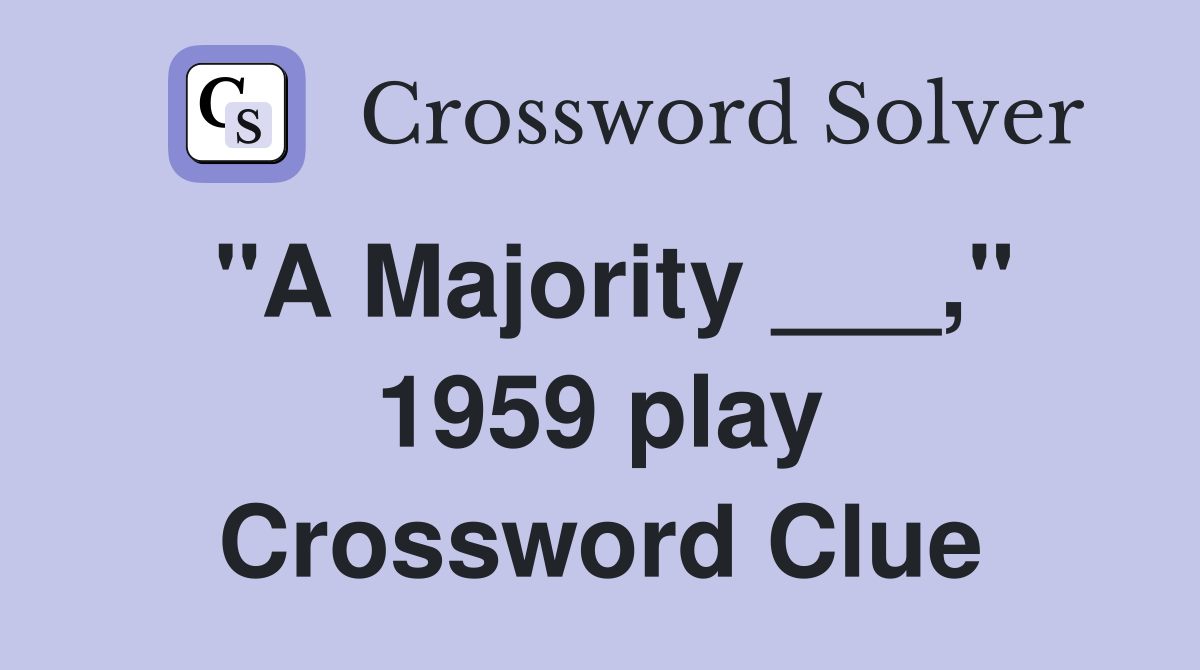 "A Majority ___," 1959 play Crossword Clue