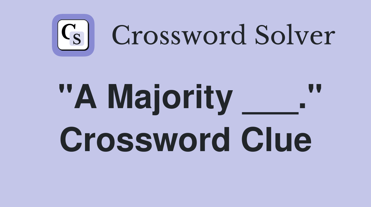 "A Majority ___." Crossword Clue
