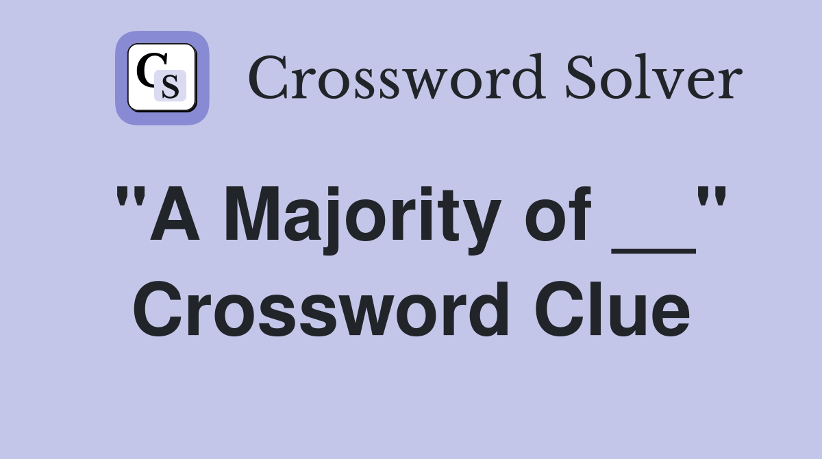 "A Majority of __" Crossword Clue