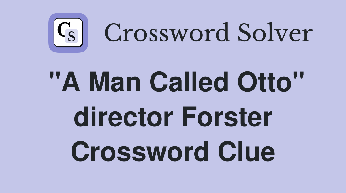 "A Man Called Otto" director Forster Crossword Clue