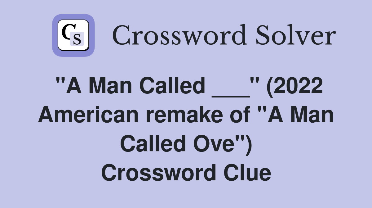 "A Man Called ___" (2022 American remake of "A Man Called Ove") Crossword Clue
