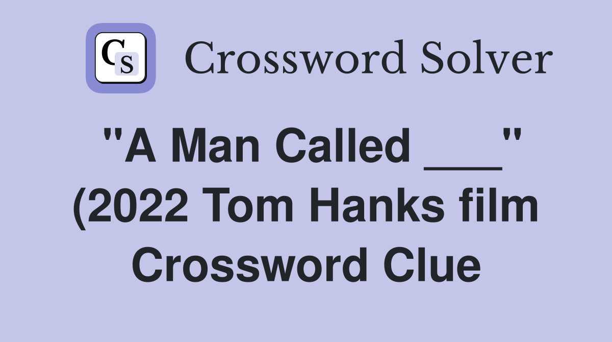 quot A Man Called quot (2022 Tom Hanks film) Crossword Clue Answers quot A Man Called quot (2022 Tom Hanks film) Crossword Clue Answers