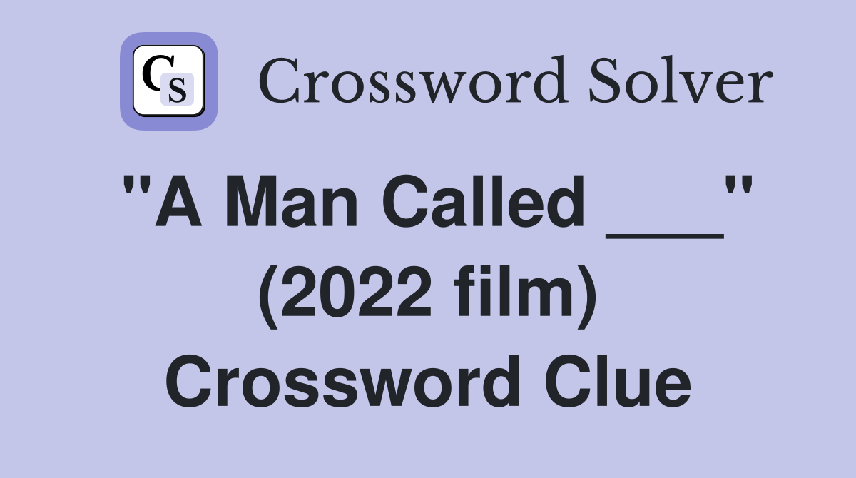 "A Man Called ___" (2022 film) Crossword Clue