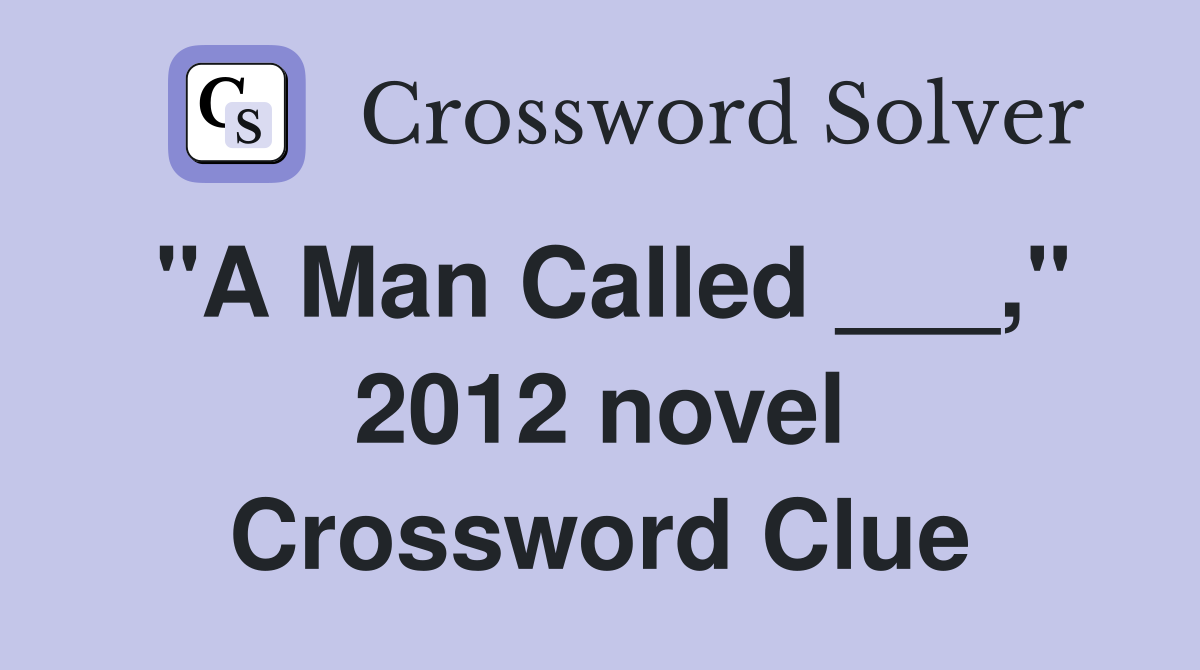 "A Man Called ___," 2012 novel Crossword Clue