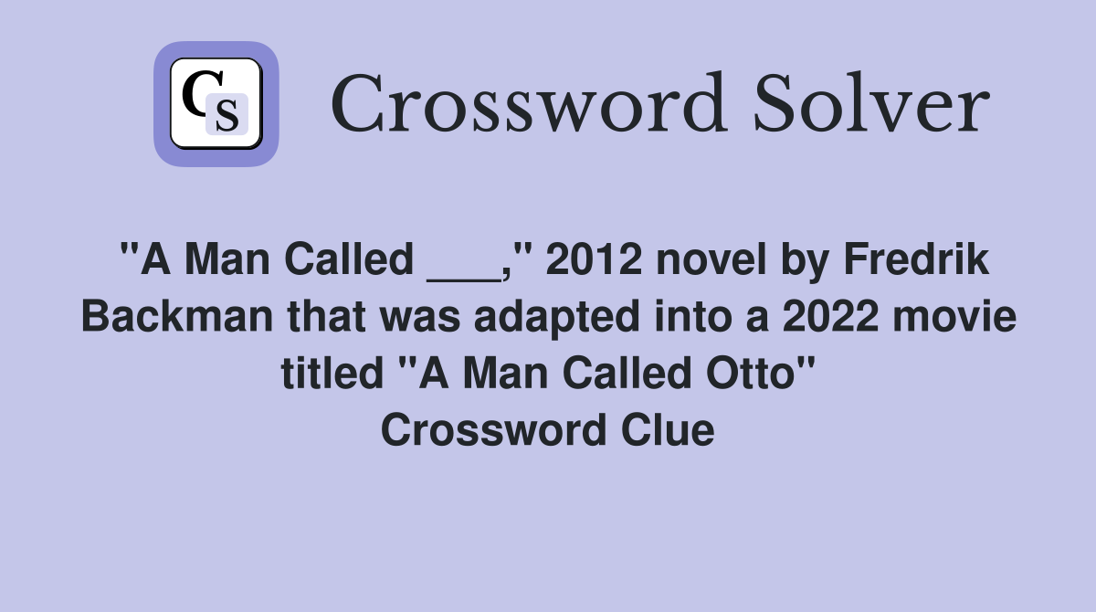 "A Man Called ___," 2012 novel by Fredrik Backman that was adapted into a 2022 movie titled "A Man Called Otto" Crossword Clue