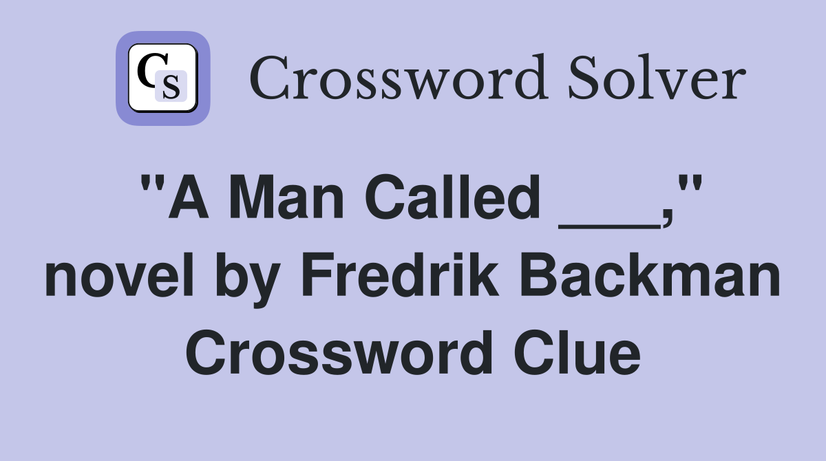"A Man Called ___," novel by Fredrik Backman Crossword Clue