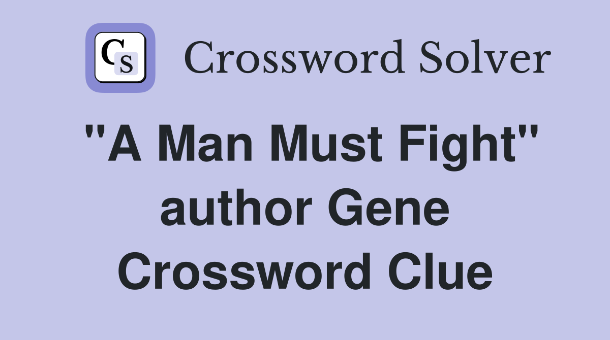"A Man Must Fight" author Gene Crossword Clue