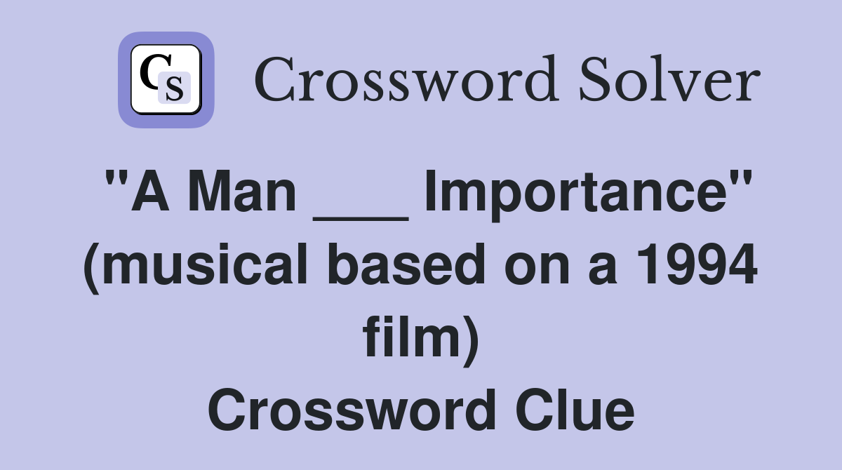 "A Man ___ Importance" (musical based on a 1994 film) Crossword Clue