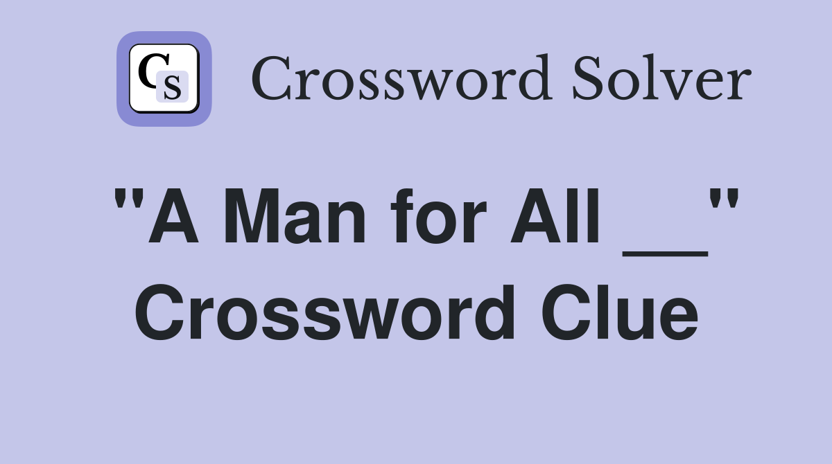 "A Man for All __" Crossword Clue