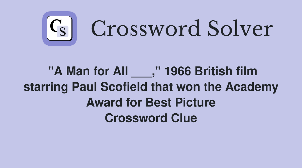 "A Man for All ___," 1966 British film starring Paul Scofield that won the Academy Award for Best Picture Crossword Clue