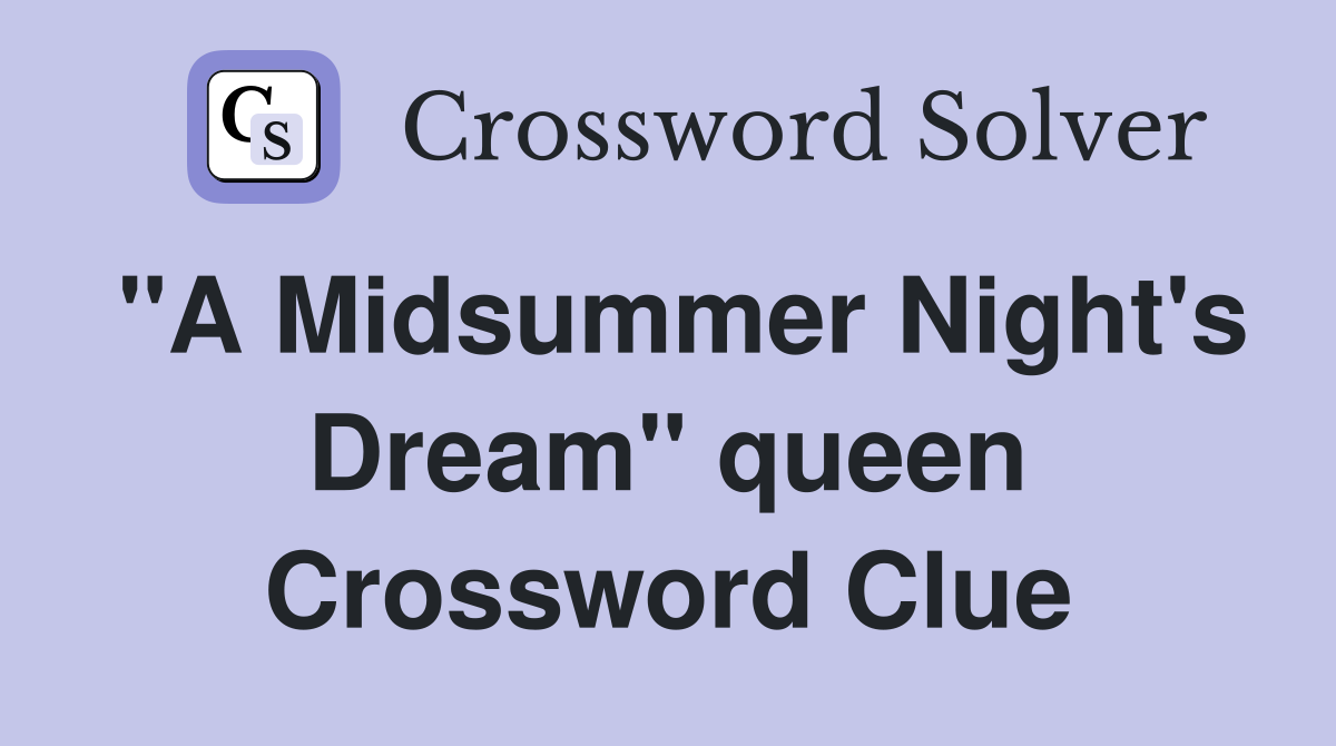 "A Midsummer Night's Dream" queen Crossword Clue