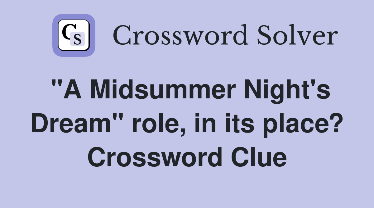 "A Midsummer Night's Dream" role, in its place? Crossword Clue