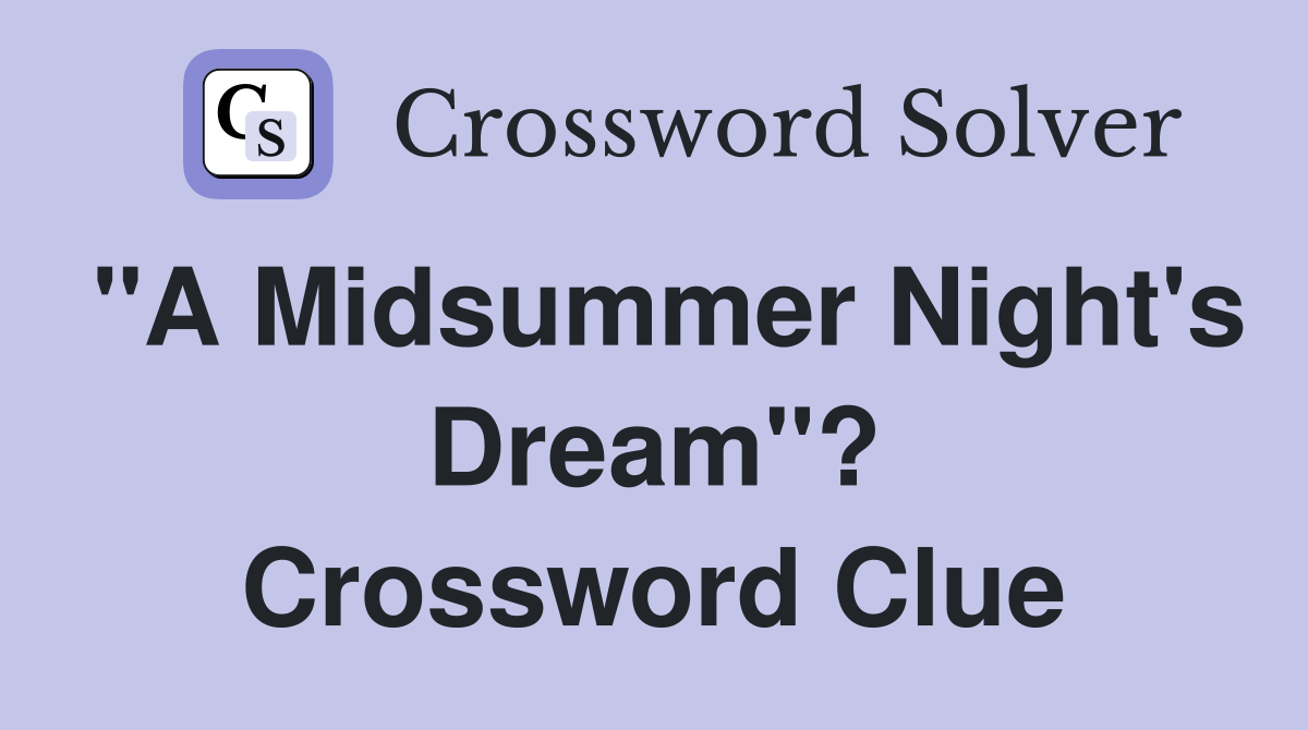 "A Midsummer Night's Dream"? Crossword Clue