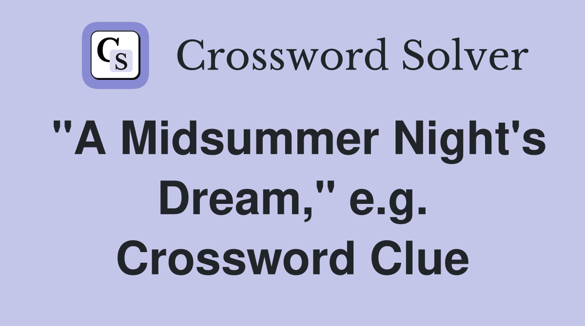 "A Midsummer Night's Dream," e.g. Crossword Clue