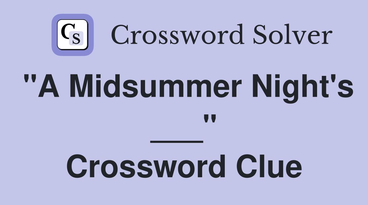 "A Midsummer Night's ___" Crossword Clue