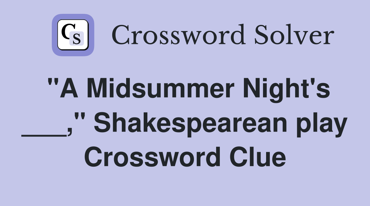 "A Midsummer Night's ___," Shakespearean play Crossword Clue