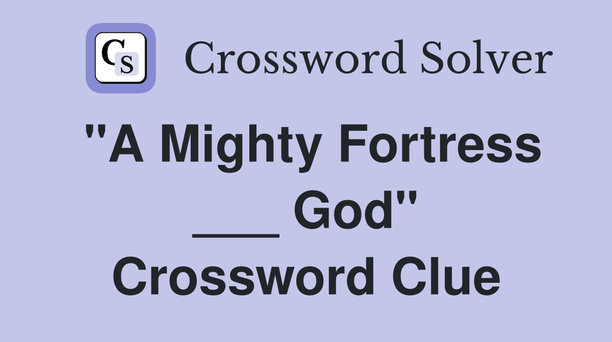 "A Mighty Fortress ___ God" Crossword Clue