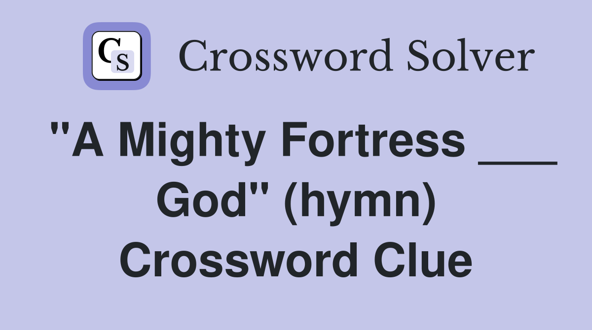 "A Mighty Fortress ___ God" (hymn) Crossword Clue