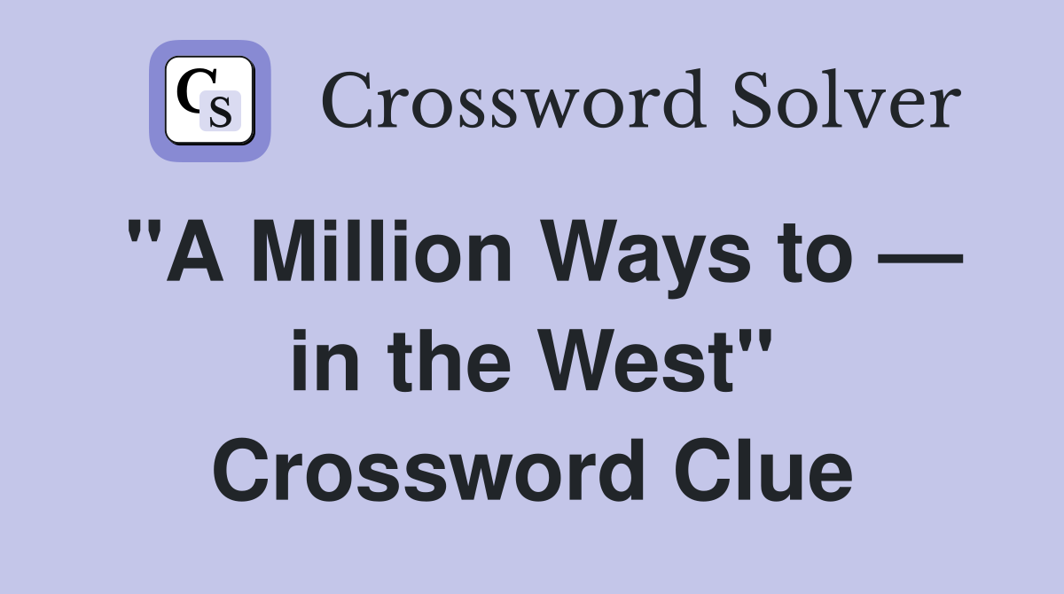 "A Million Ways to — in the West" Crossword Clue