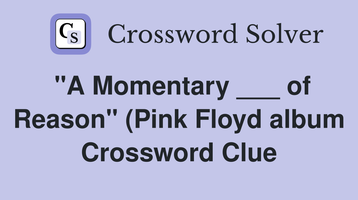 quot A Momentary of Reason quot (Pink Floyd album) Crossword Clue Answers quot A Momentary of Reason quot (Pink Floyd album) Crossword Clue Answers