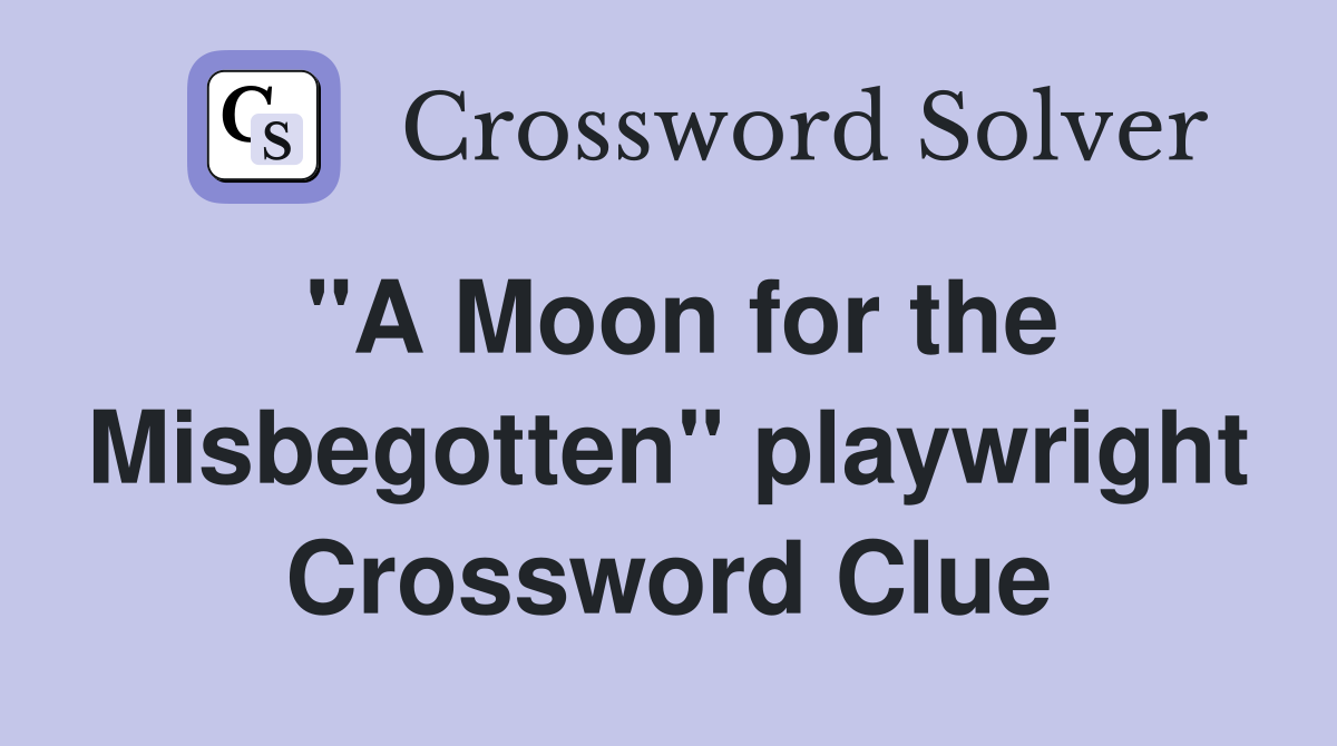 "A Moon for the Misbegotten" playwright Crossword Clue