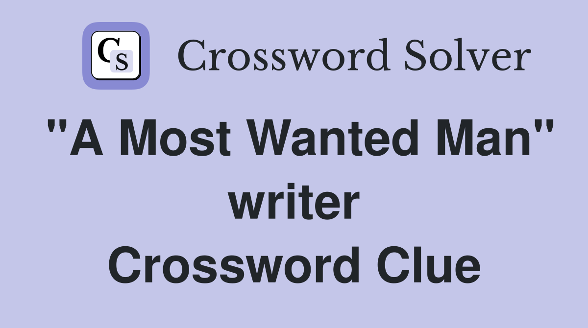 "A Most Wanted Man" writer Crossword Clue