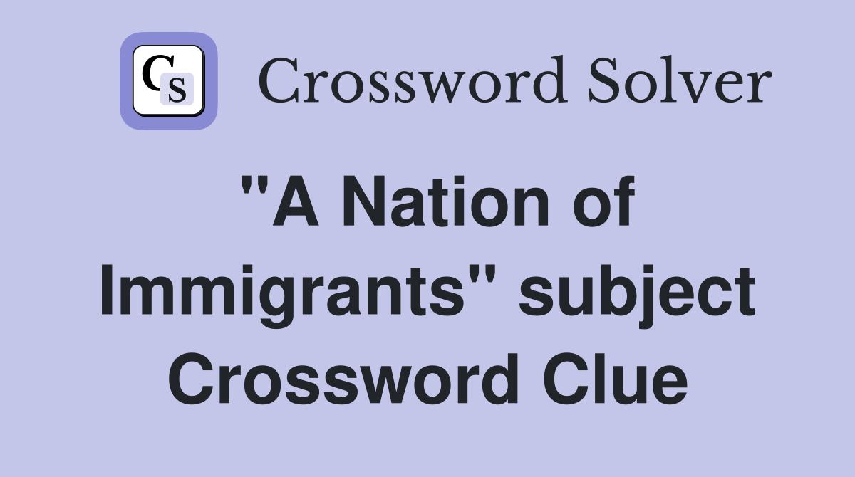 "A Nation of Immigrants" subject Crossword Clue