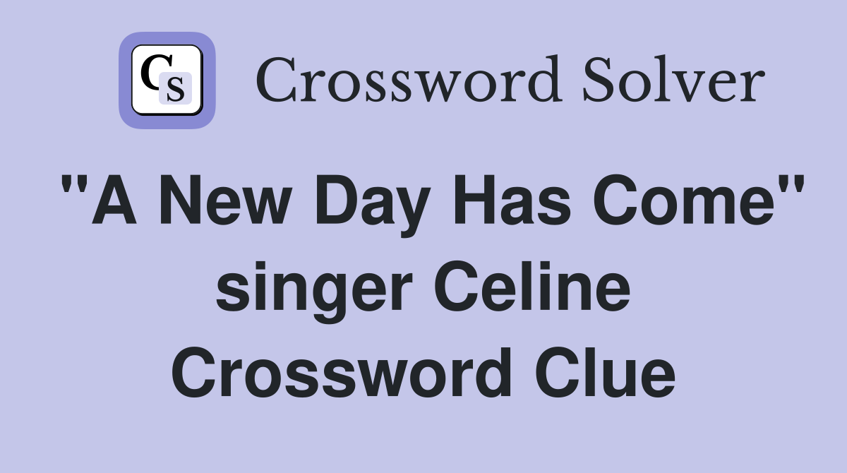 "A New Day Has Come" singer Celine Crossword Clue