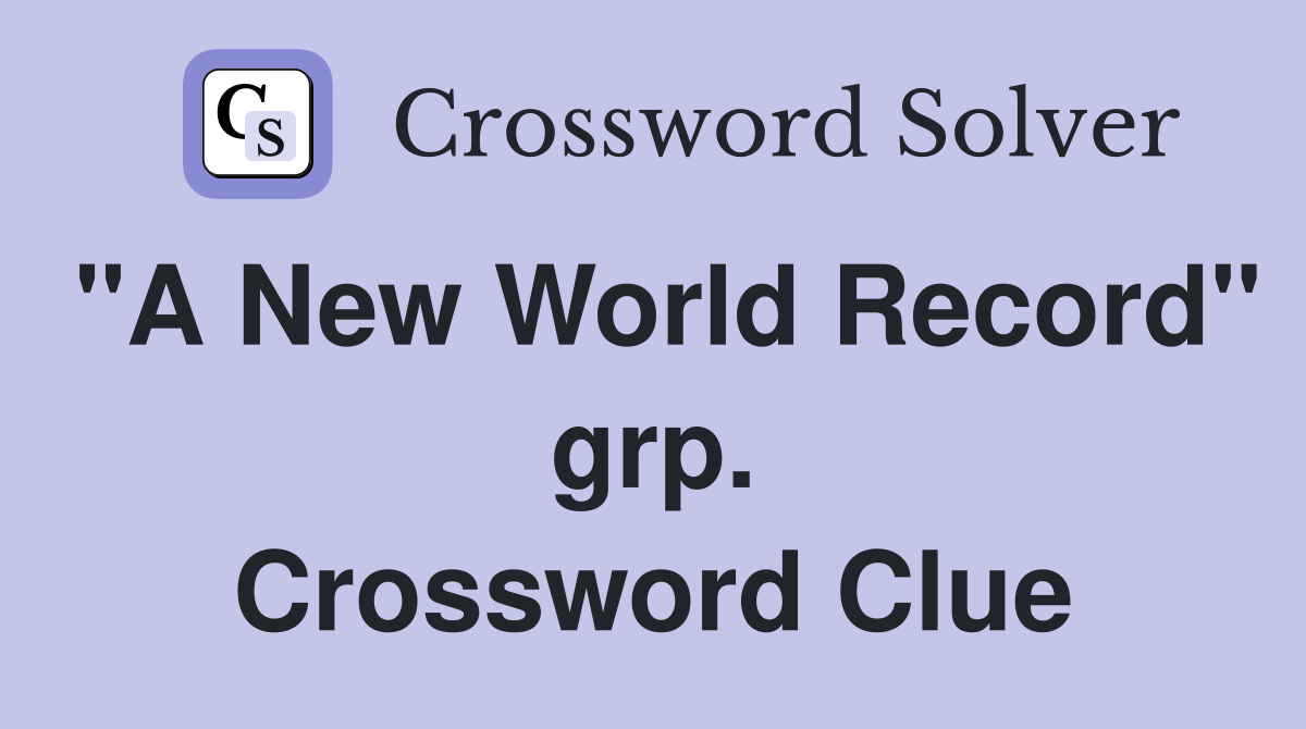 "A New World Record" grp. Crossword Clue